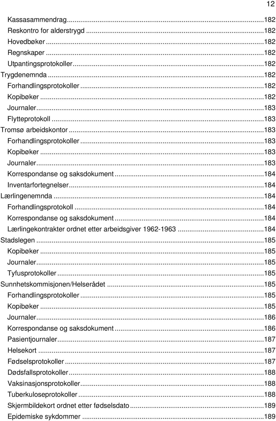 .. 184 Lærlingenemnda... 184 Forhandlingsprotokoll... 184 Korrespondanse og saksdokument... 184 Lærlingekontrakter ordnet etter arbeidsgiver 1962-1963... 184 Stadslegen... 185 Kopibøker.