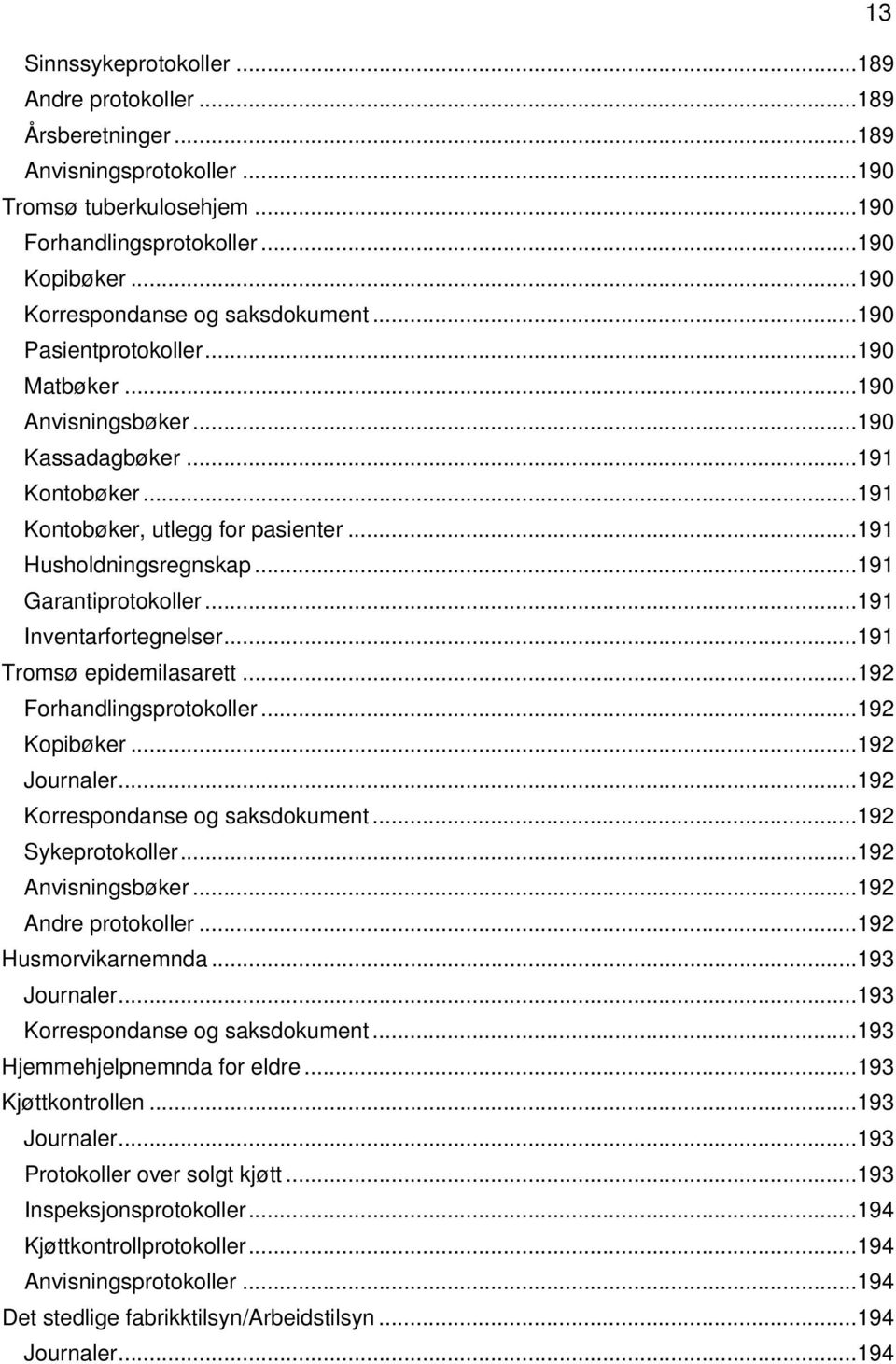 .. 191 Husholdningsregnskap... 191 Garantiprotokoller... 191 Inventarfortegnelser... 191 Tromsø epidemilasarett... 192 Forhandlingsprotokoller... 192 Kopibøker... 192 Journaler.