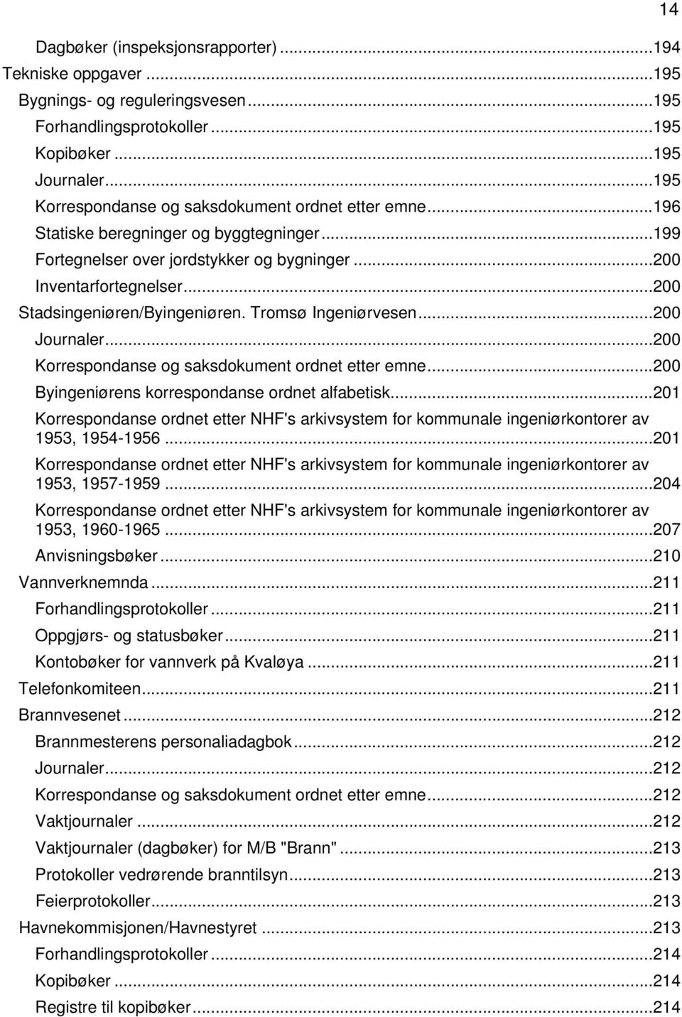 .. 200 Stadsingeniøren/Byingeniøren. Tromsø Ingeniørvesen... 200 Journaler... 200 Korrespondanse og saksdokument ordnet etter emne... 200 Byingeniørens korrespondanse ordnet alfabetisk.