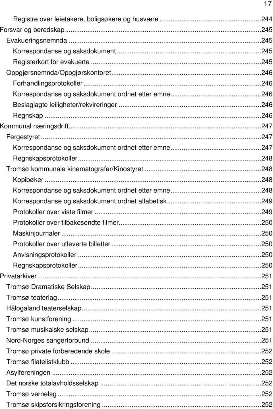.. 246 Kommunal næringsdrift... 247 Fergestyret... 247 Korrespondanse og saksdokument ordnet etter emne... 247 Regnskapsprotokoller... 248 Tromsø kommunale kinematografer/kinostyret... 248 Kopibøker.