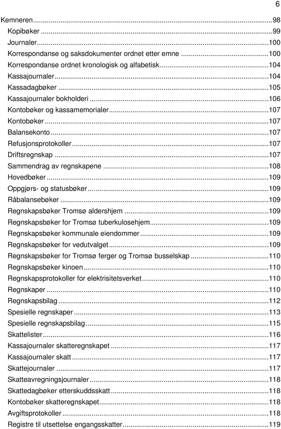 .. 108 Hovedbøker... 109 Oppgjørs- og statusbøker... 109 Råbalansebøker... 109 Regnskapsbøker Tromsø aldershjem... 109 Regnskapsbøker for Tromsø tuberkulosehjem.