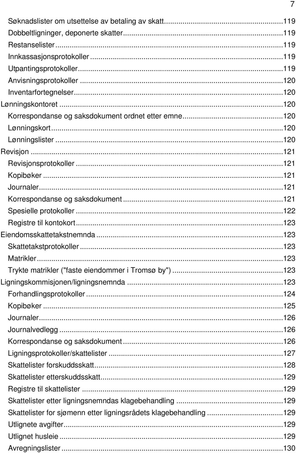 .. 121 Revisjonsprotokoller... 121 Kopibøker... 121 Journaler... 121 Korrespondanse og saksdokument... 121 Spesielle protokoller... 122 Registre til kontokort... 123 Eiendomsskattetakstnemnda.