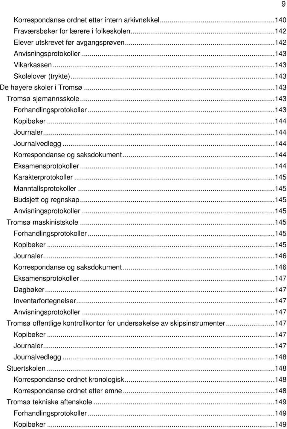 .. 144 Korrespondanse og saksdokument... 144 Eksamensprotokoller... 144 Karakterprotokoller... 145 Manntallsprotokoller... 145 Budsjett og regnskap... 145 Anvisningsprotokoller.