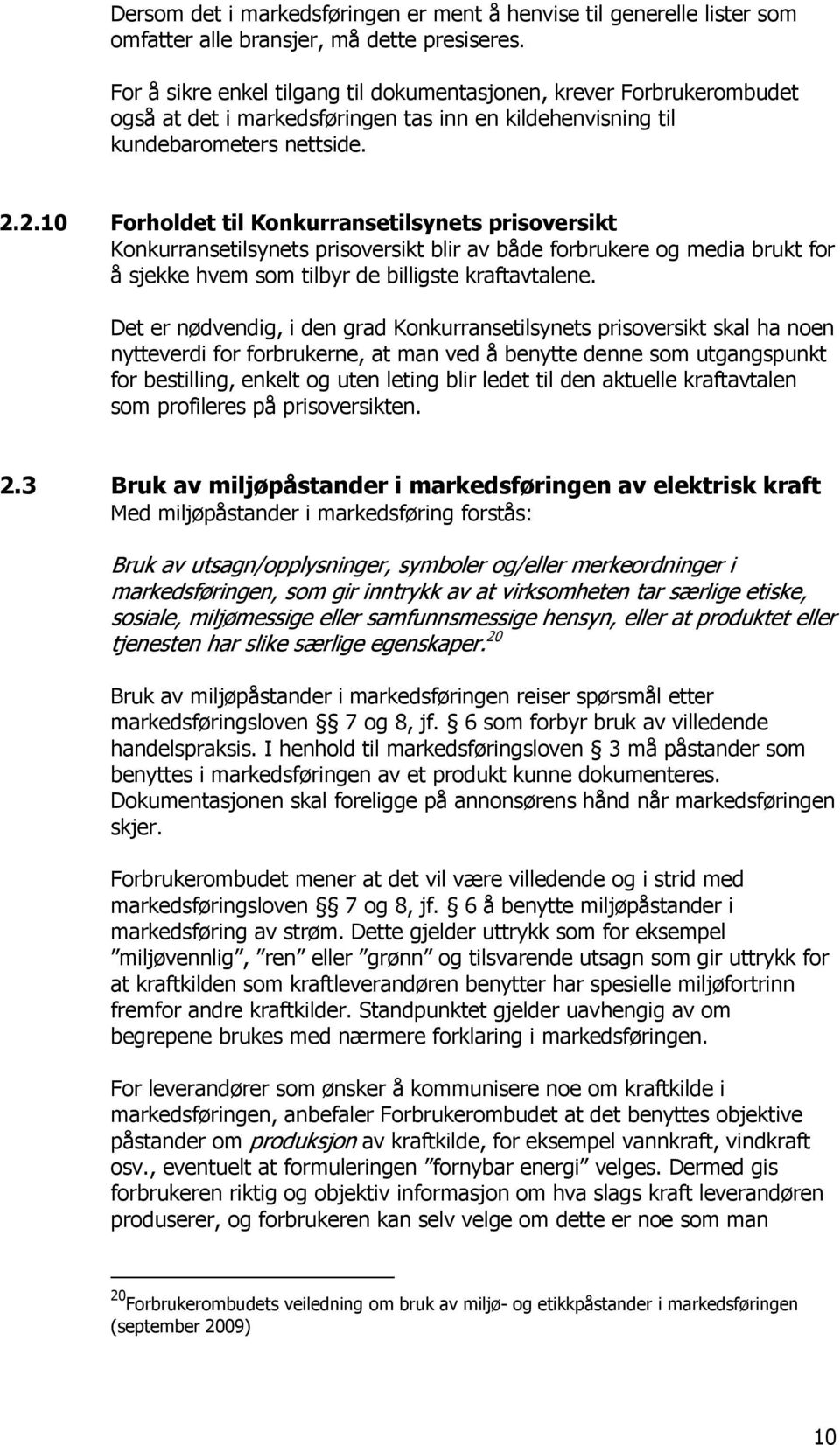 2.10 Forholdet til Konkurransetilsynets prisoversikt Konkurransetilsynets prisoversikt blir av både forbrukere og media brukt for å sjekke hvem som tilbyr de billigste kraftavtalene.