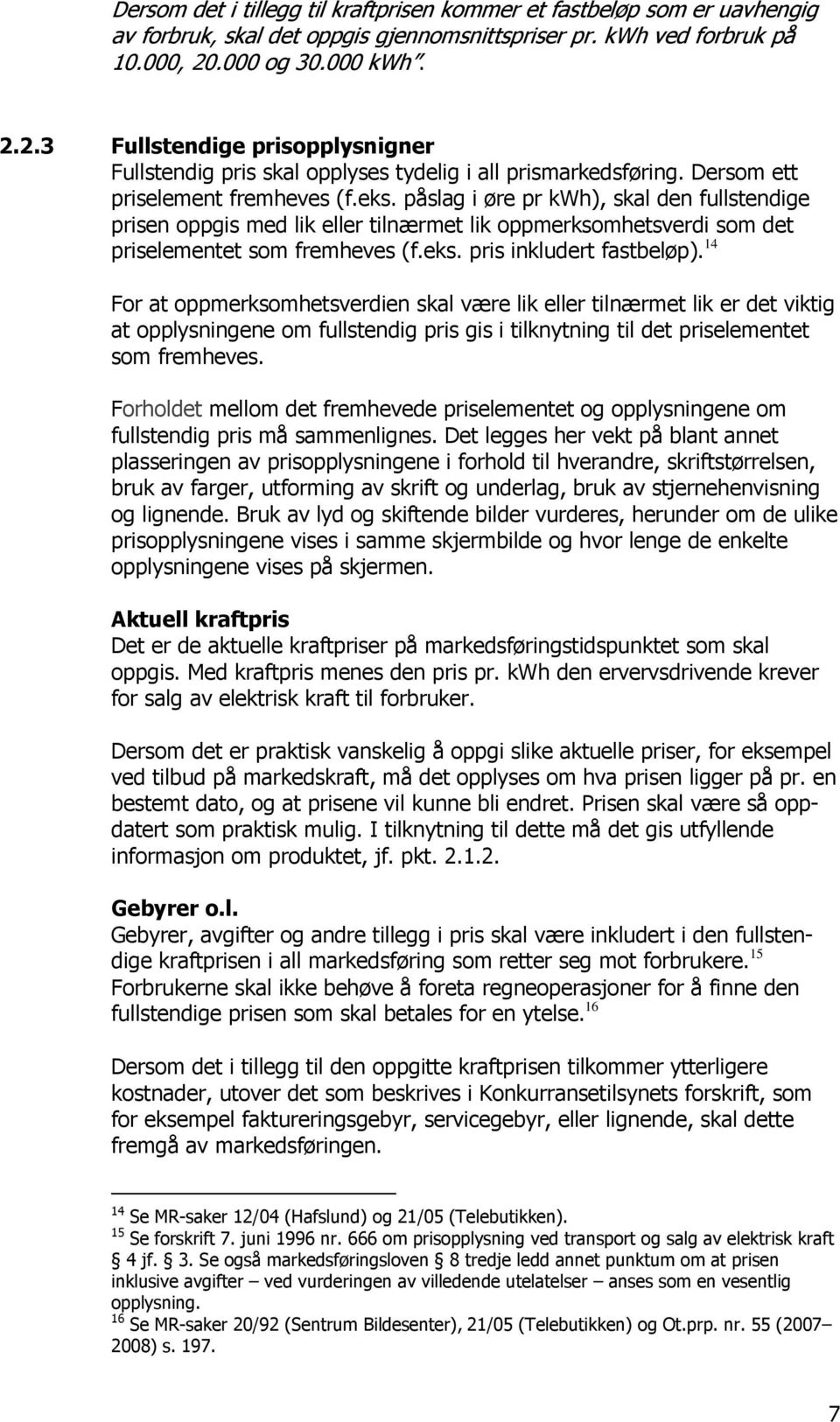 påslag i øre pr kwh), skal den fullstendige prisen oppgis med lik eller tilnærmet lik oppmerksomhetsverdi som det priselementet som fremheves (f.eks. pris inkludert fastbeløp).