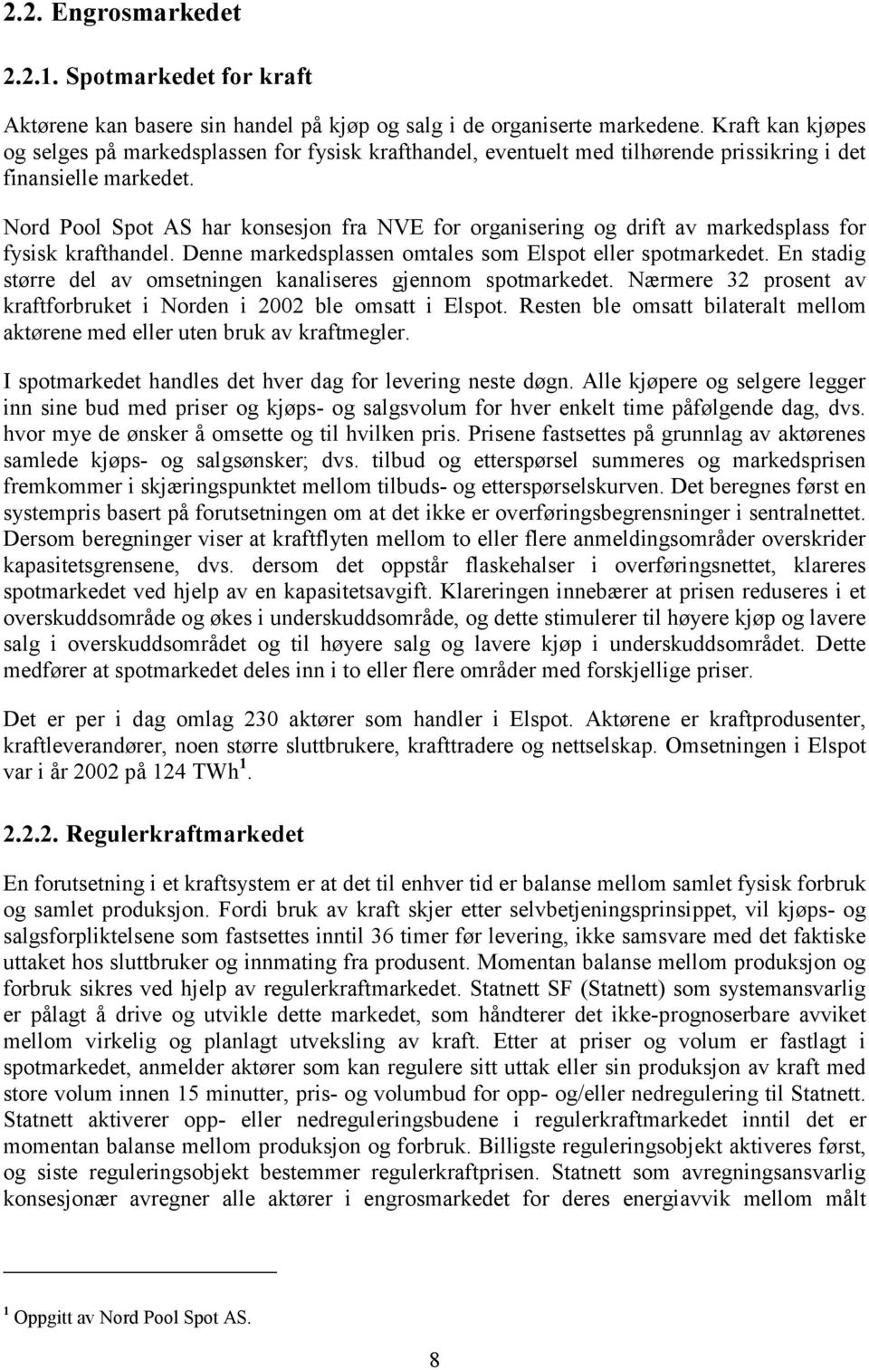 Nord Pool Spot AS har konsesjon fra NVE for organisering og drift av markedsplass for fysisk krafthandel. Denne markedsplassen omtales som Elspot eller spotmarkedet.