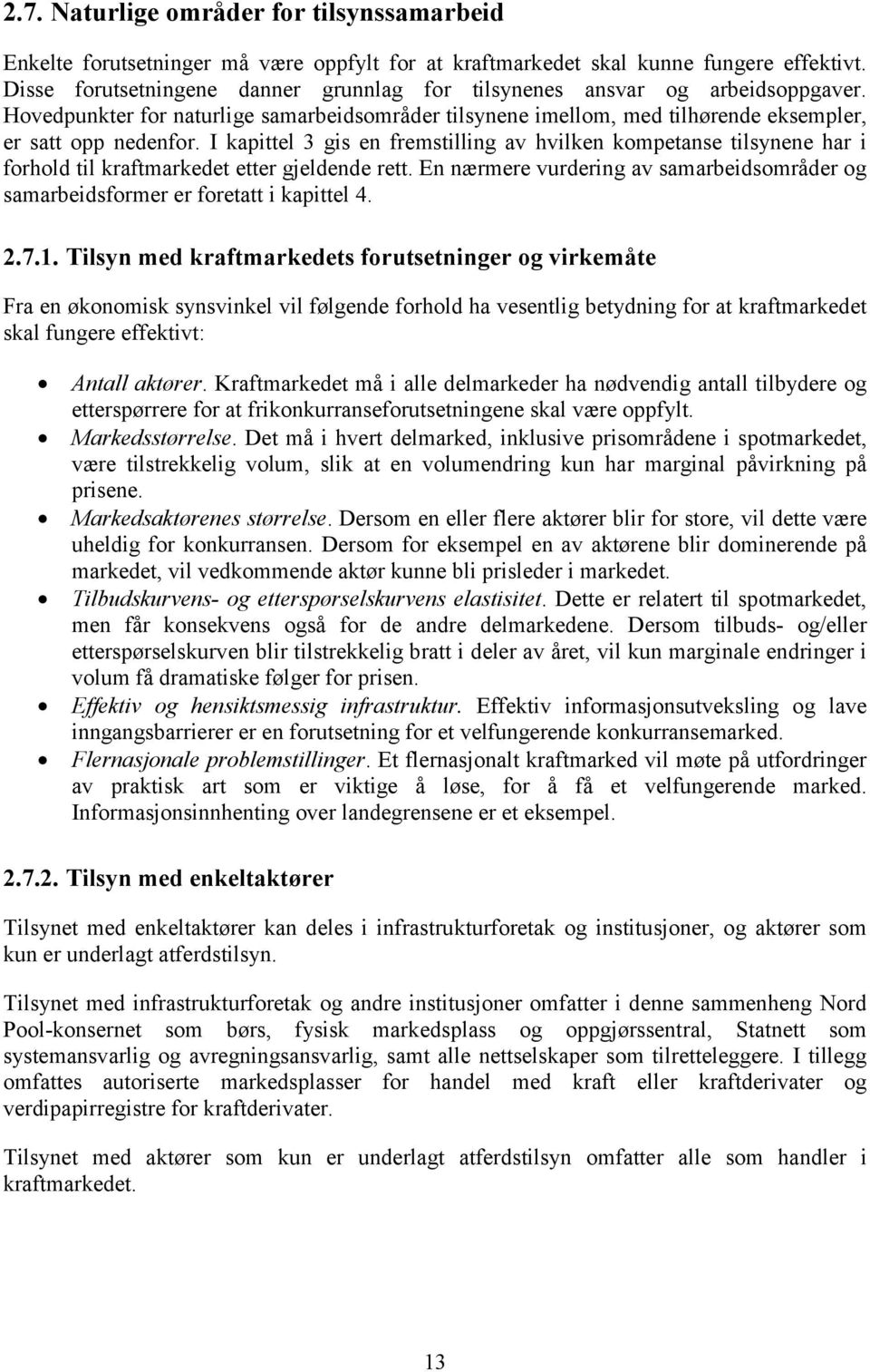 I kapittel 3 gis en fremstilling av hvilken kompetanse tilsynene har i forhold til kraftmarkedet etter gjeldende rett.