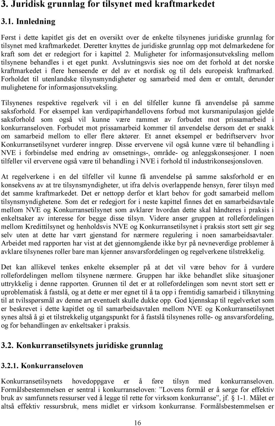 Avslutningsvis sies noe om det forhold at det norske kraftmarkedet i flere henseende er del av et nordisk og til dels europeisk kraftmarked.