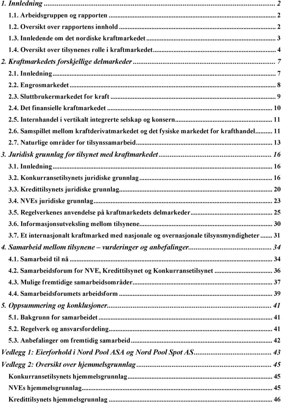 .. 10 2.5. Internhandel i vertikalt integrerte selskap og konsern... 11 2.6. Samspillet mellom kraftderivatmarkedet og det fysiske markedet for krafthandel... 11 2.7.