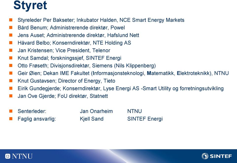 (Nils Klippenberg) Geir Øien; Dekan IME Fakultet (Informasjonsteknologi, Matematikk, Elektroteknikk), NTNU Knut Gustavsen; Director of Energy, Tieto Eirik Gundegjerde;