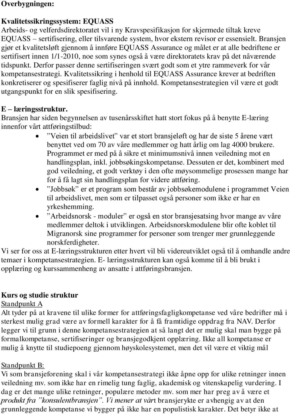 Bransjen gjør et kvalitetsløft gjennom å innføre EQUASS Assurance og målet er at alle bedriftene er sertifisert innen 1/1-2010, noe som synes også å være direktoratets krav på det nåværende tidspunkt.