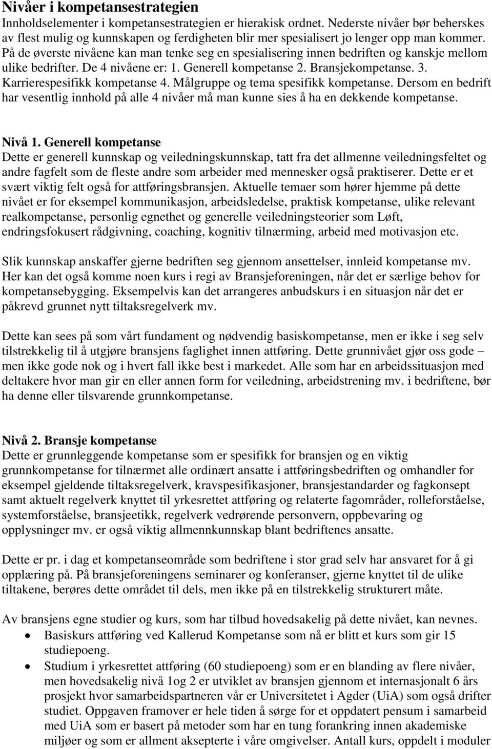 På de øverste nivåene kan man tenke seg en spesialisering innen bedriften og kanskje mellom ulike bedrifter. De 4 nivåene er: 1. Generell kompetanse 2. Bransjekompetanse. 3.