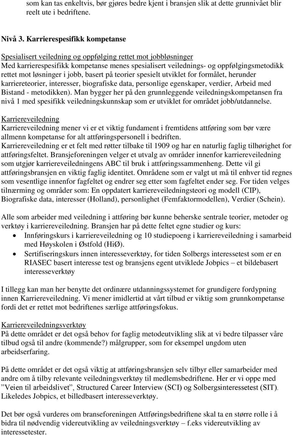 løsninger i jobb, basert på teorier spesielt utviklet for formålet, herunder karriereteorier, interesser, biografiske data, personlige egenskaper, verdier, Arbeid med Bistand - metodikken).