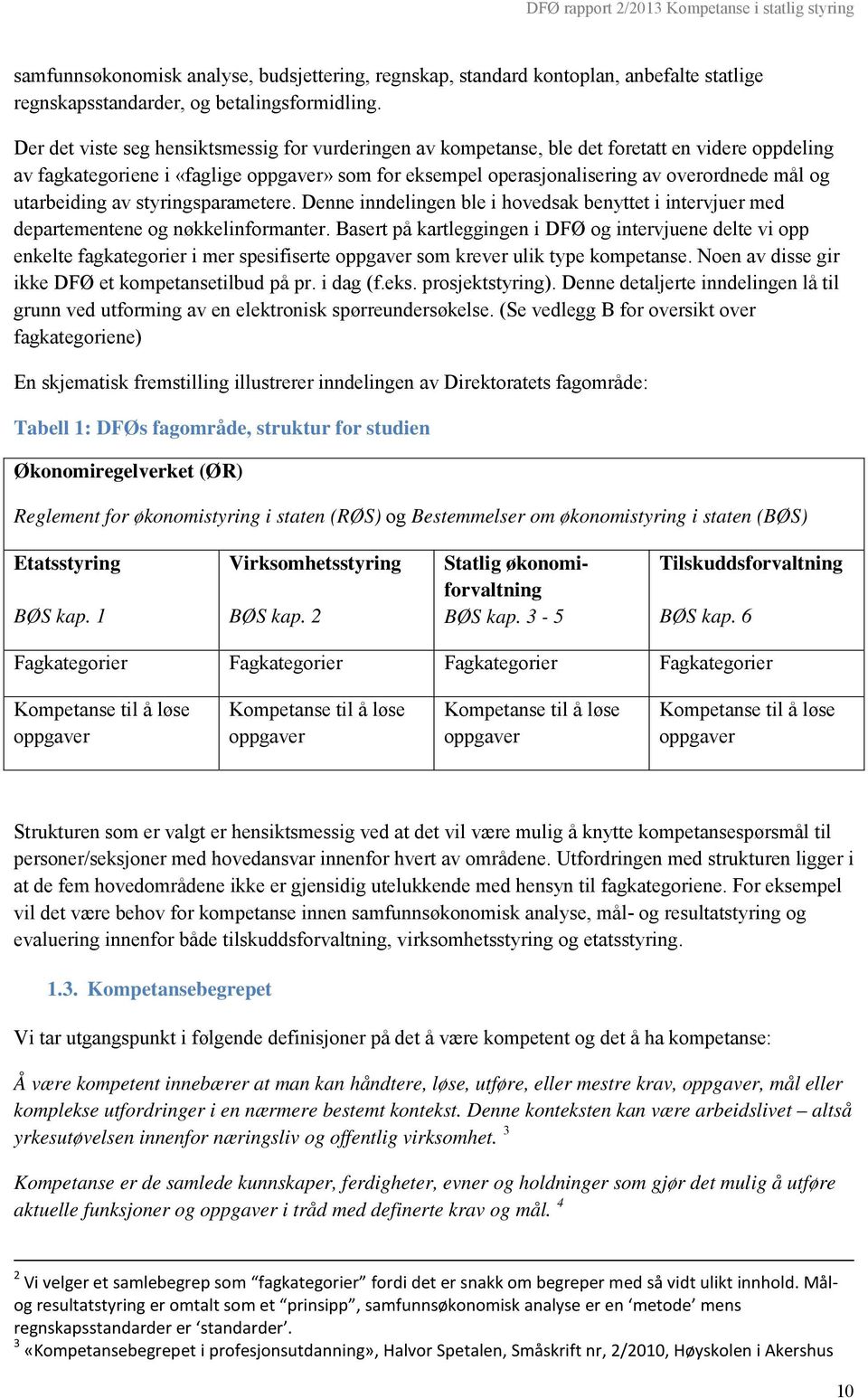 utarbeiding av styringsparametere. Denne inndelingen ble i hovedsak benyttet i intervjuer med departementene og nøkkelinformanter.