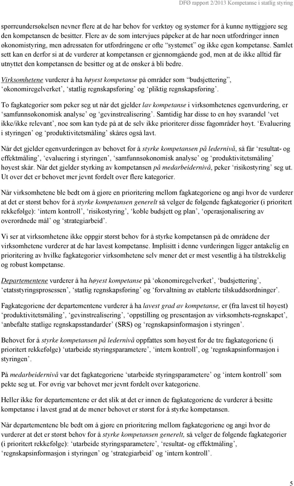 Samlet sett kan en derfor si at de vurderer at kompetansen er gjennomgående god, men at de ikke alltid får utnyttet den kompetansen de besitter og at de ønsker å bli bedre.