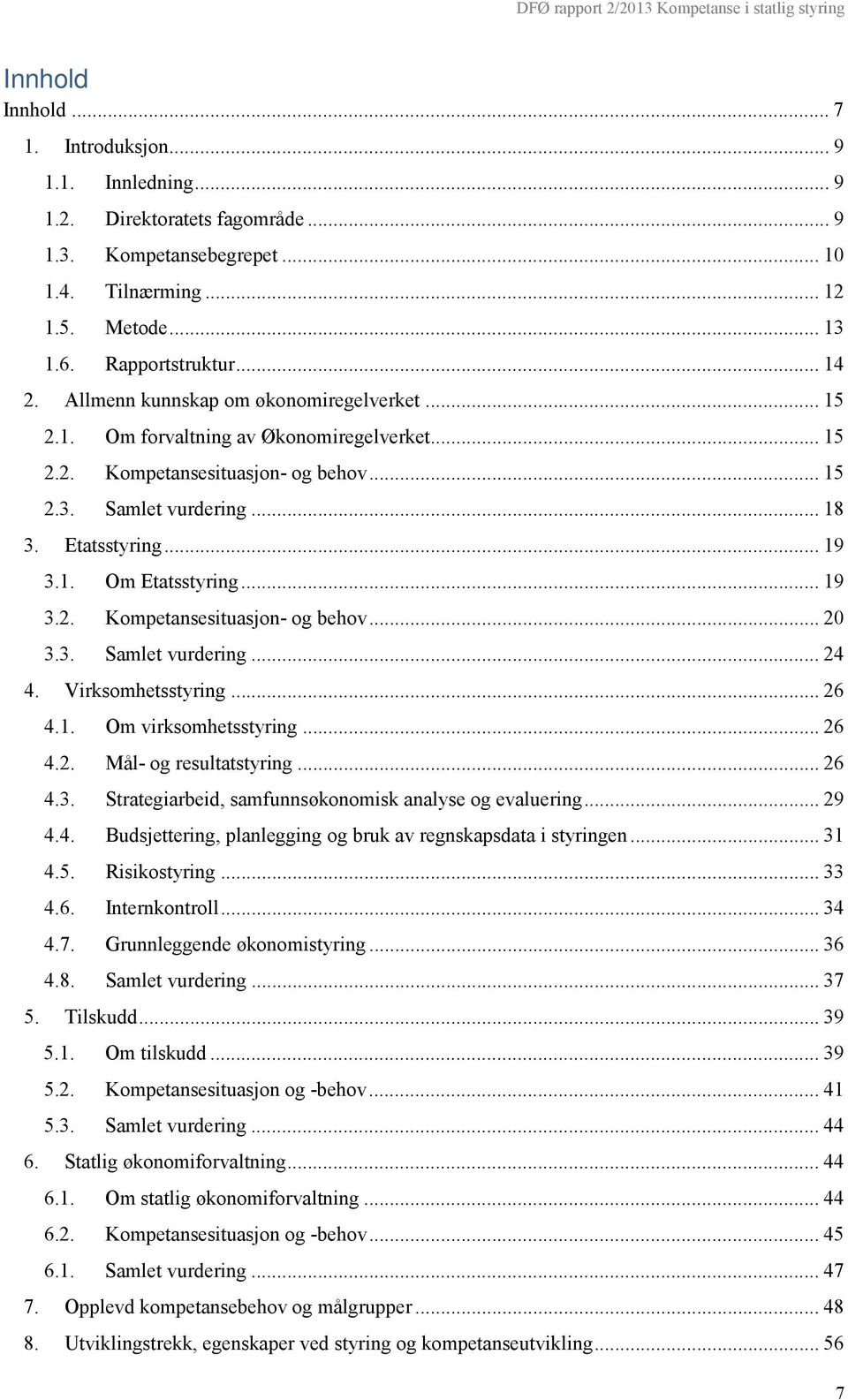 .. 19 3.2. Kompetansesituasjon- og behov... 20 3.3. Samlet vurdering... 24 4. Virksomhetsstyring... 26 4.1. Om virksomhetsstyring... 26 4.2. Mål- og resultatstyring... 26 4.3. Strategiarbeid, samfunnsøkonomisk analyse og evaluering.