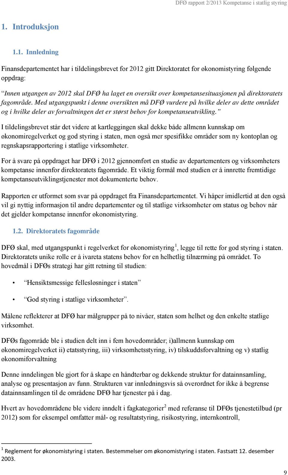 Med utgangspunkt i denne oversikten må DFØ vurdere på hvilke deler av dette området og i hvilke deler av forvaltningen det er størst behov for kompetanseutvikling.