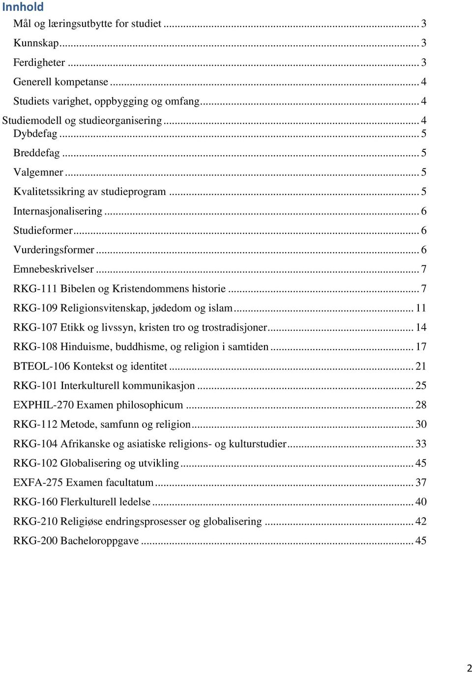 .. 7 RKG-111 Bibelen og Kristendommens historie... 7 RKG-109 Religionsvitenskap, jødedom og islam... 11 RKG-107 Etikk og livssyn, kristen tro og trostradisjoner.