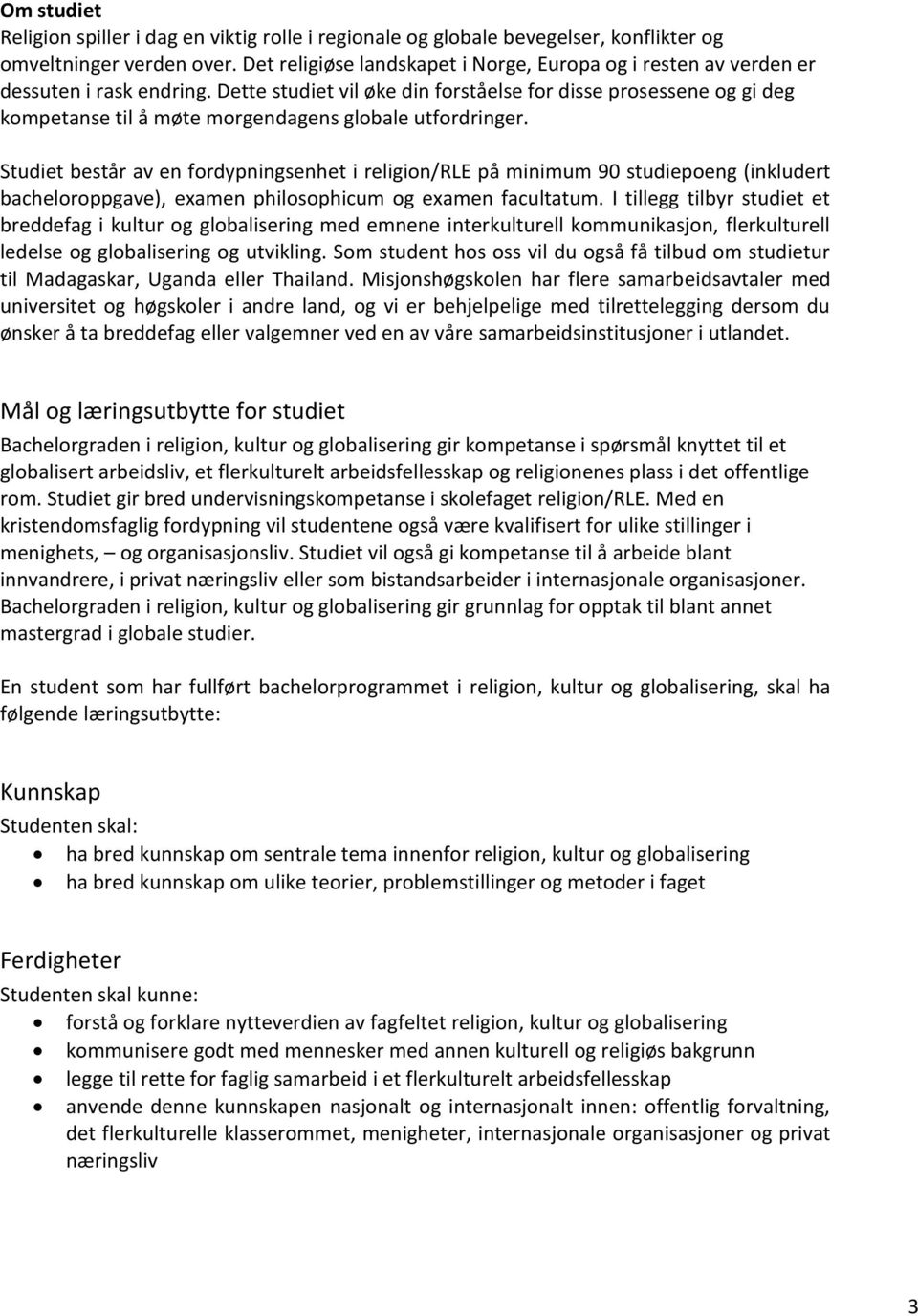 Dette studiet vil øke din forståelse for disse prosessene og gi deg kompetanse til å møte morgendagens globale utfordringer.