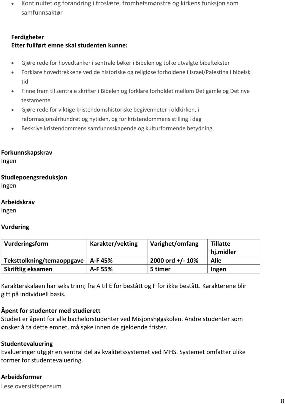 mellom Det gamle og Det nye testamente Gjøre rede for viktige kristendomshistoriske begivenheter i oldkirken, i reformasjonsårhundret og nytiden, og for kristendommens stilling i dag Beskrive