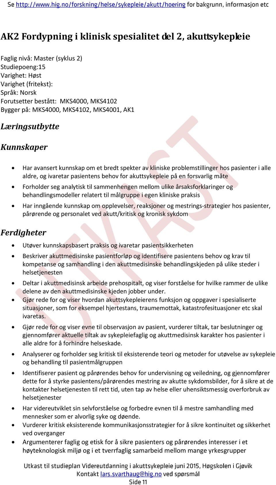 på en frsvarlig måte Frhlder seg analytisk til sammenhengen mellm ulike årsaksfrklaringer g behandlingsmdeller relatert til målgruppe i egen kliniske praksis Har inngående kunnskap m pplevelser,