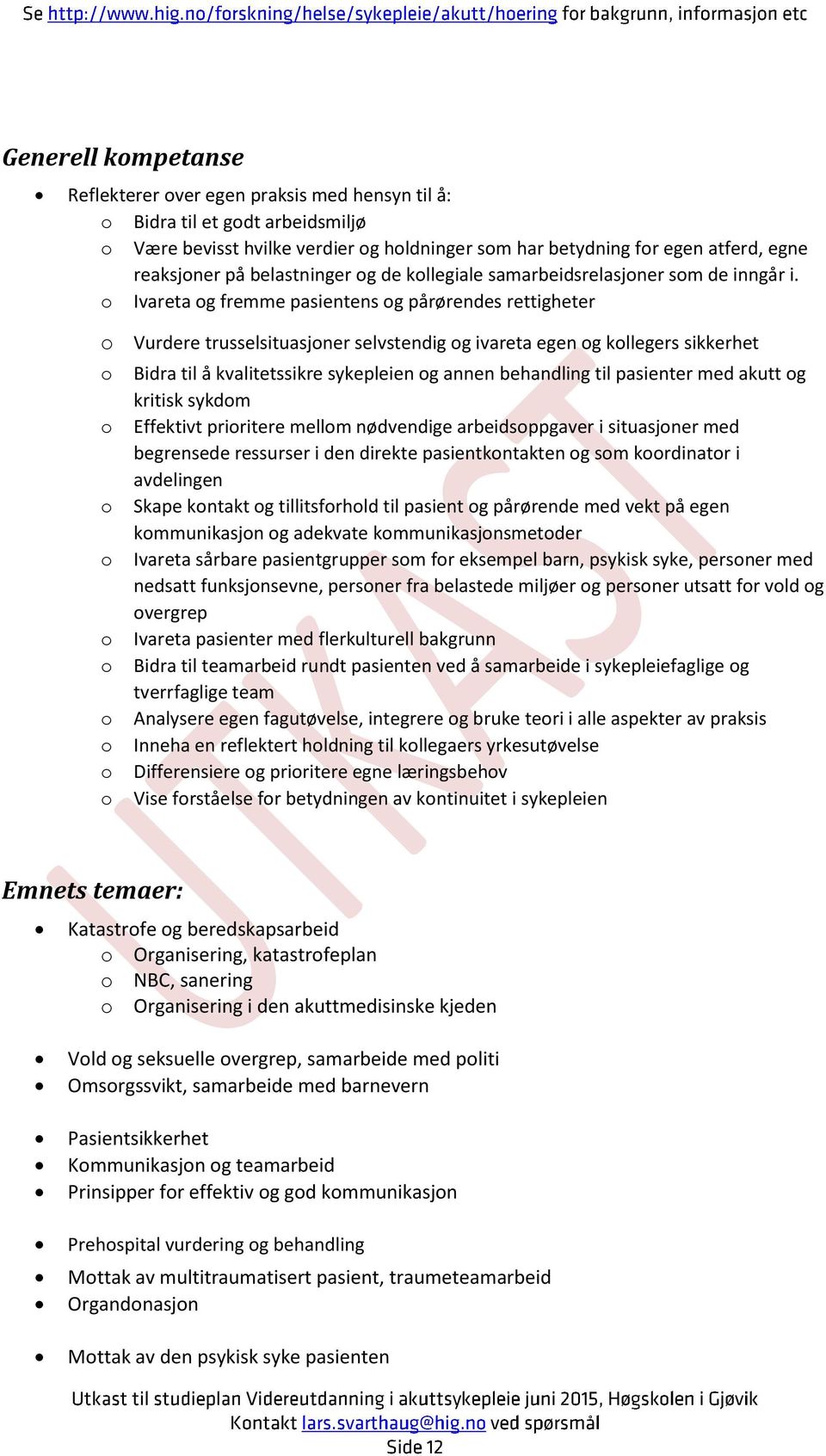 Ivareta g fremme pasientens g pårørendes rettigheter Vurdere trusselsituasjner selvstendig g ivareta egen g kllegers sikkerhet Bidra til å kvalitetssikre sykepleien g annen behandling til pasienter