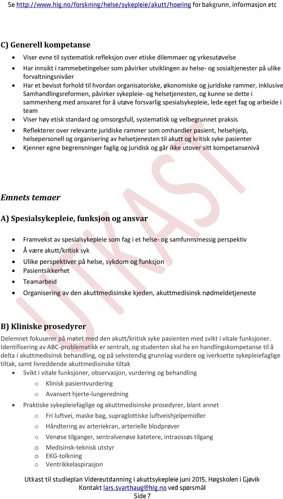 ansvaret fr å utøve frsvarlig spesialsykepleie, lede eget fag g arbeide i team Viser høy etisk standard g msrgsfull, systematisk g velbegrunnet praksis Reflekterer ver relevante juridiske rammer sm