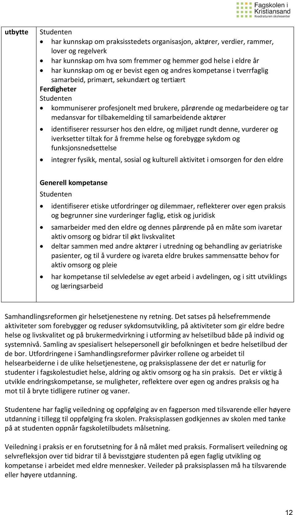 tilbakemelding til samarbeidende aktører identifiserer ressurser hos den eldre, og miljøet rundt denne, vurderer og iverksetter tiltak for å fremme helse og forebygge sykdom og funksjonsnedsettelse