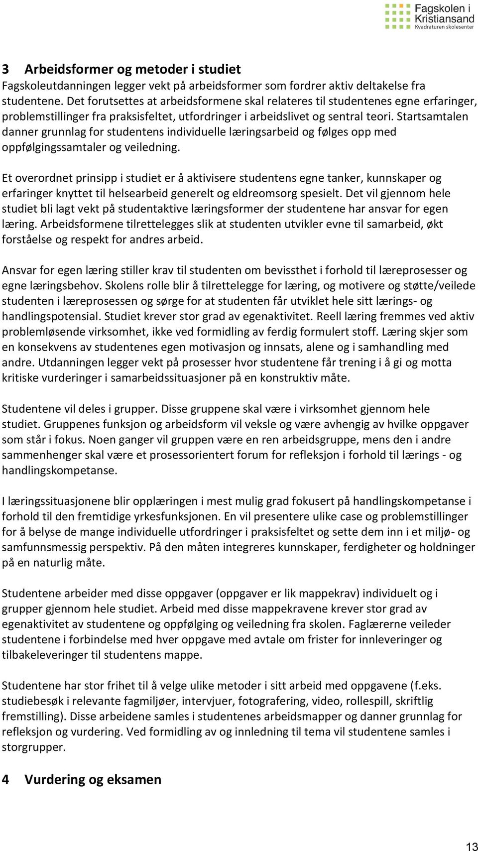 Startsamtalen danner grunnlag for studentens individuelle læringsarbeid og følges opp med oppfølgingssamtaler og veiledning.