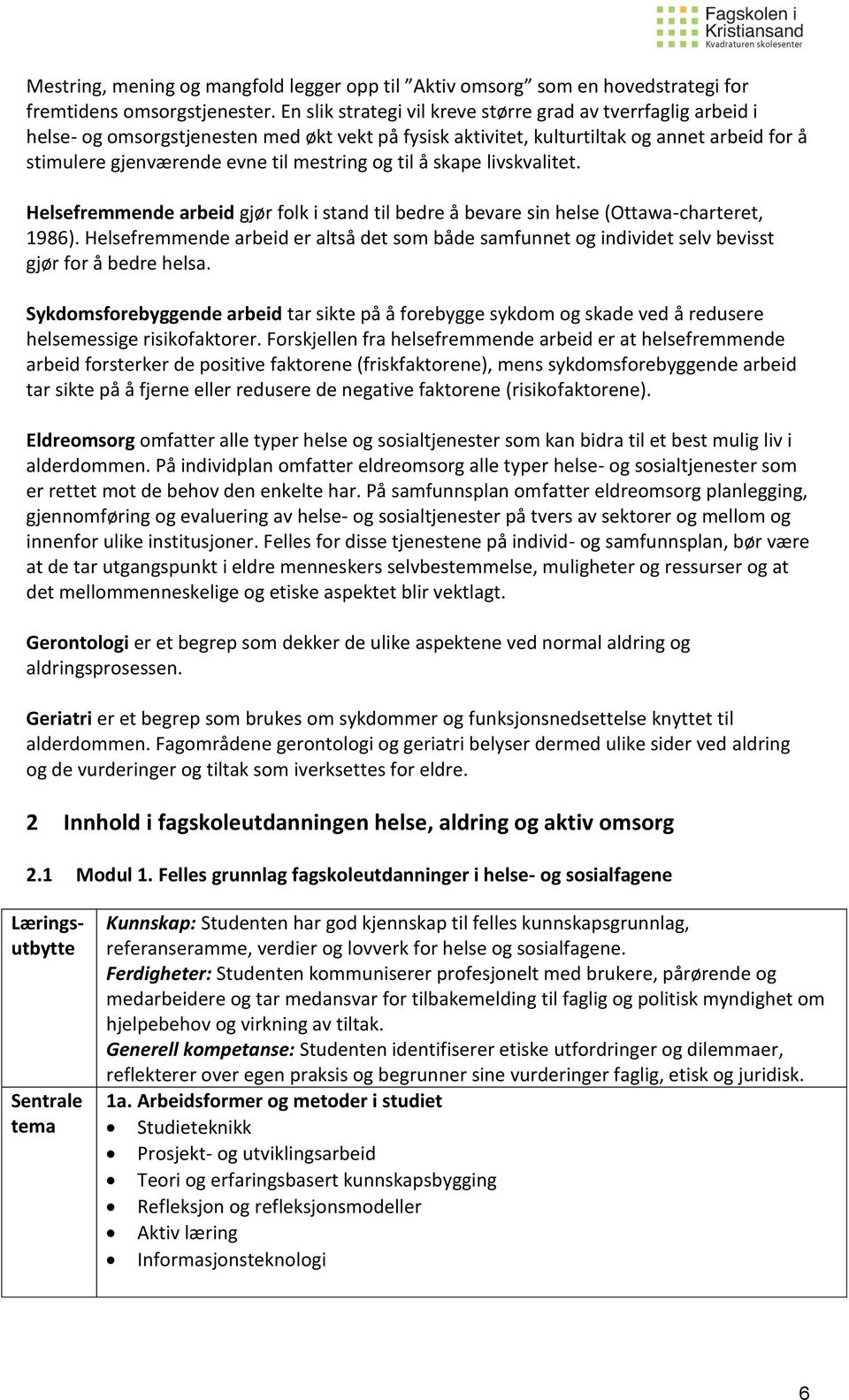 og til å skape livskvalitet. Helsefremmende arbeid gjør folk i stand til bedre å bevare sin helse (Ottawa-charteret, 1986).