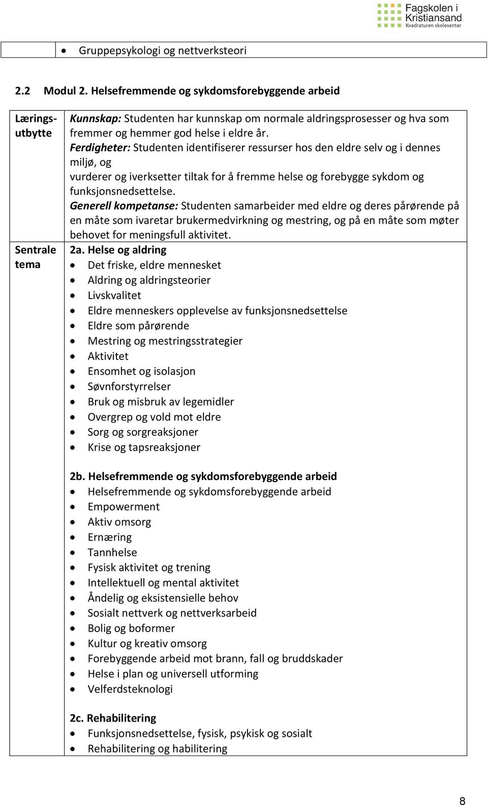 Ferdigheter: Studenten identifiserer ressurser hos den eldre selv og i dennes miljø, og vurderer og iverksetter tiltak for å fremme helse og forebygge sykdom og funksjonsnedsettelse.