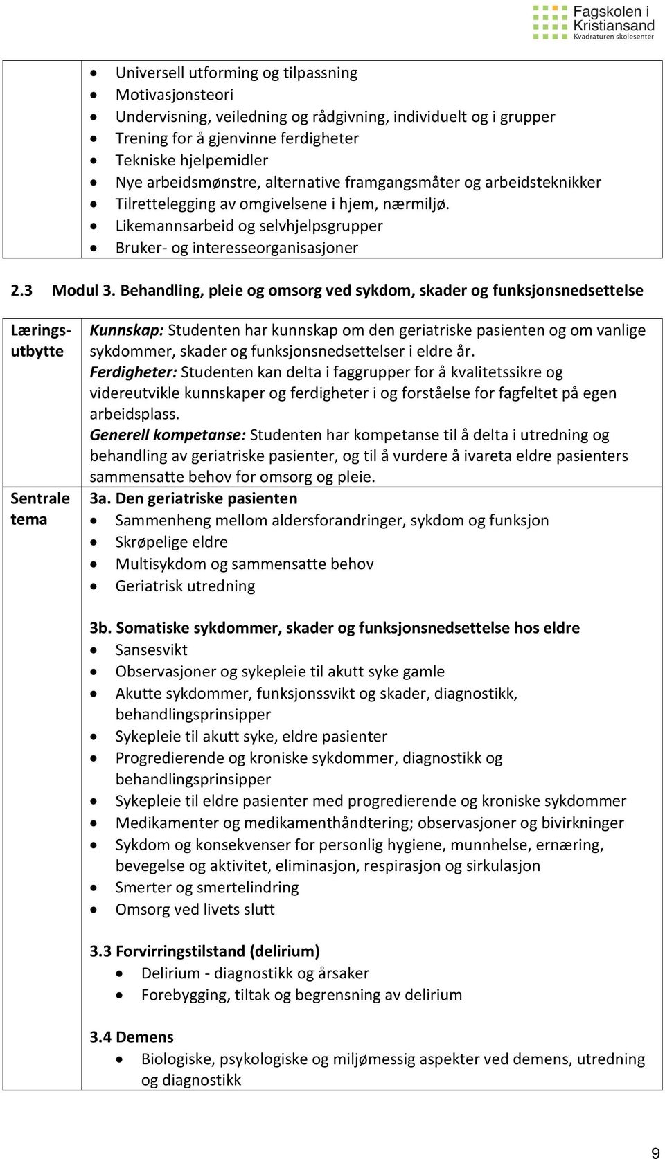 Behandling, pleie og omsorg ved sykdom, skader og funksjonsnedsettelse Læringsutbytte Sentrale tema Kunnskap: Studenten har kunnskap om den geriatriske pasienten og om vanlige sykdommer, skader og
