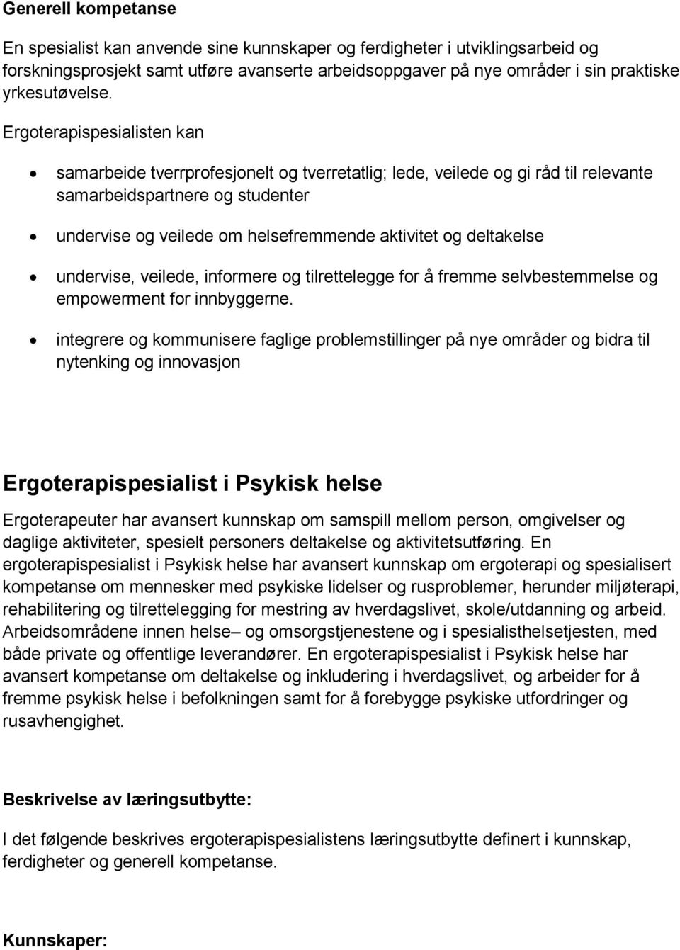 samarbeide tverrprofesjonelt og tverretatlig; lede, veilede og gi råd til relevante samarbeidspartnere og studenter undervise og veilede om helsefremmende aktivitet og deltakelse undervise, veilede,