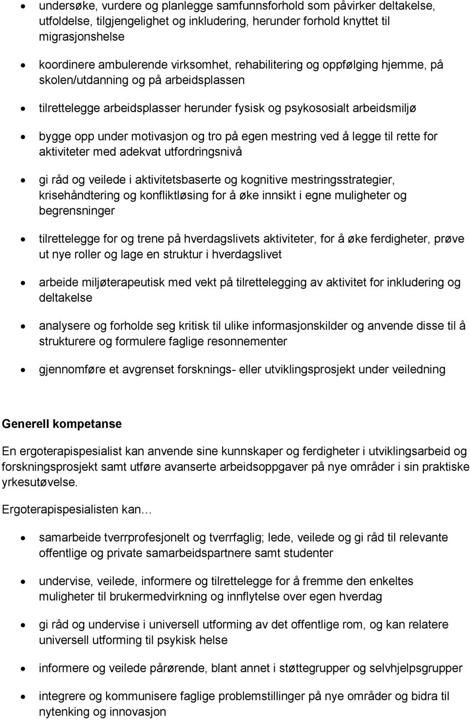 mestring ved å legge til rette for aktiviteter med adekvat utfordringsnivå gi råd og veilede i aktivitetsbaserte og kognitive mestringsstrategier, krisehåndtering og konfliktløsing for å øke innsikt