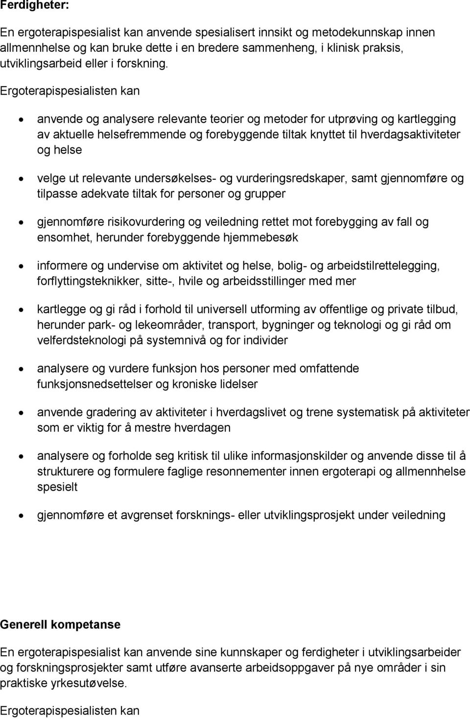 anvende og analysere relevante teorier og metoder for utprøving og kartlegging av aktuelle helsefremmende og forebyggende tiltak knyttet til hverdagsaktiviteter og helse velge ut relevante