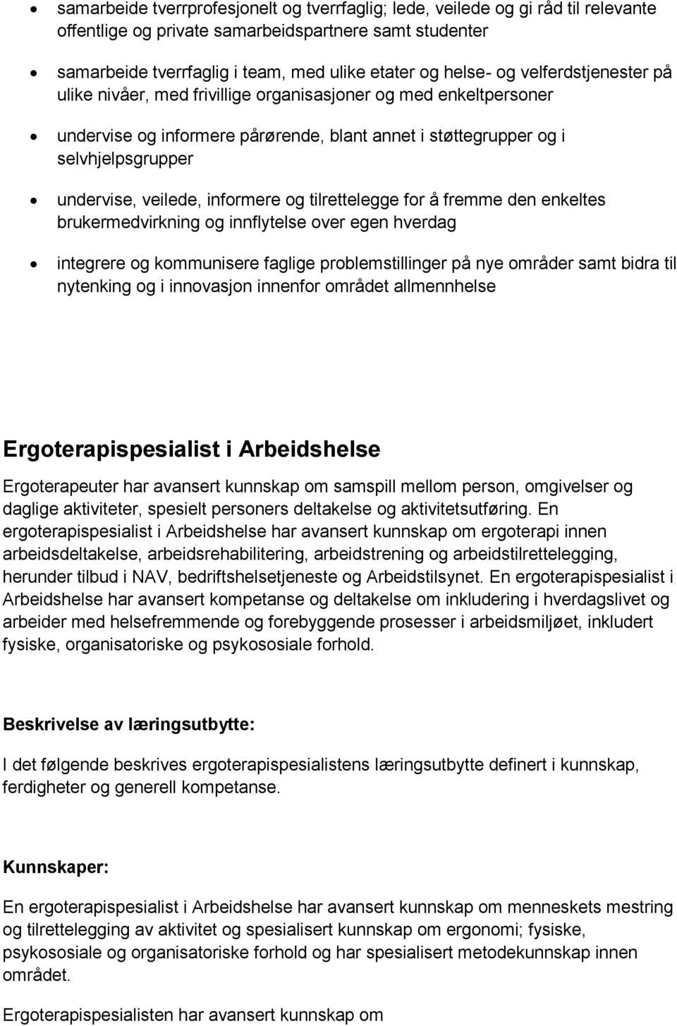 informere og tilrettelegge for å fremme den enkeltes brukermedvirkning og innflytelse over egen hverdag integrere og kommunisere faglige problemstillinger på nye områder samt bidra til nytenking og i