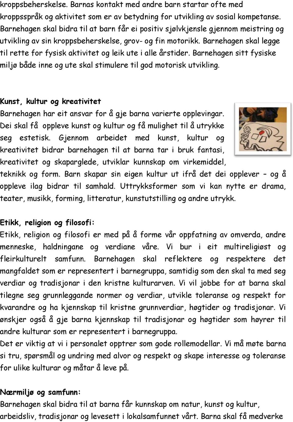 Barnehagen skal legge til rette for fysisk aktivitet og leik ute i alle årstider. Barnehagen sitt fysiske miljø både inne og ute skal stimulere til god motorisk utvikling.