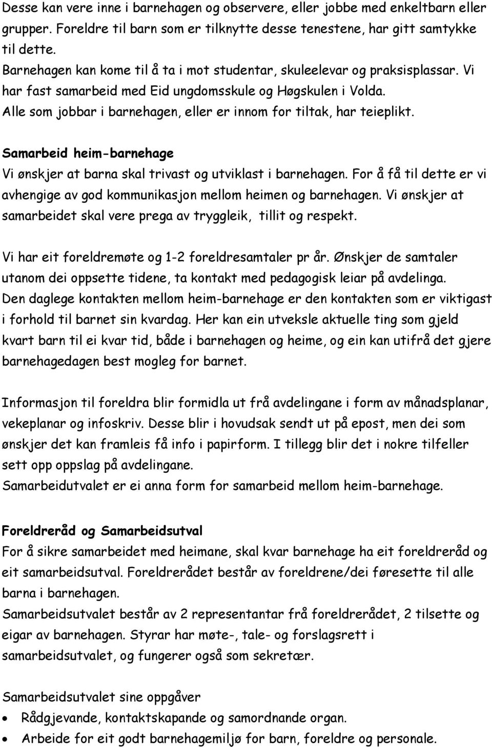 Alle som jobbar i barnehagen, eller er innom for tiltak, har teieplikt. Samarbeid heim-barnehage Vi ønskjer at barna skal trivast og utviklast i barnehagen.