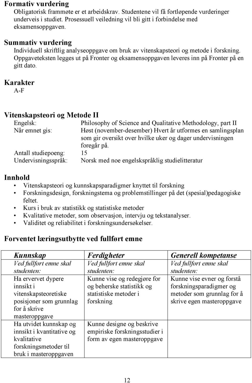 Oppgaveteksten legges ut på Fronter og eksamensoppgaven leveres inn på Fronter på en gitt dato.