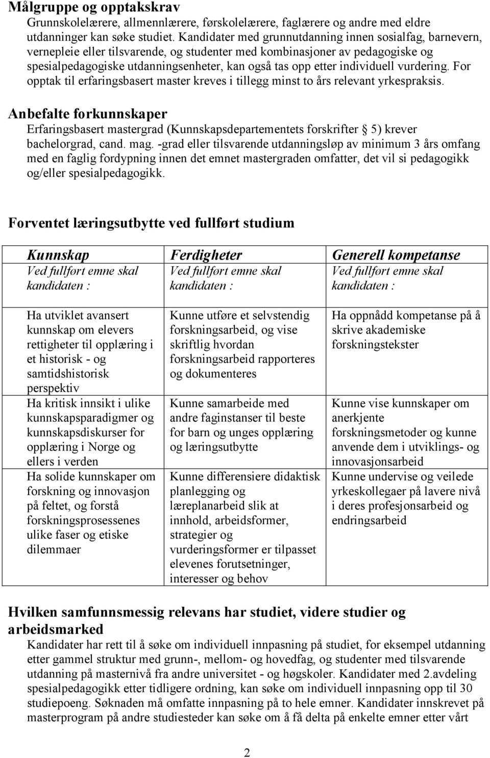 individuell vurdering. For opptak til erfaringsbasert master kreves i tillegg minst to års relevant yrkespraksis.