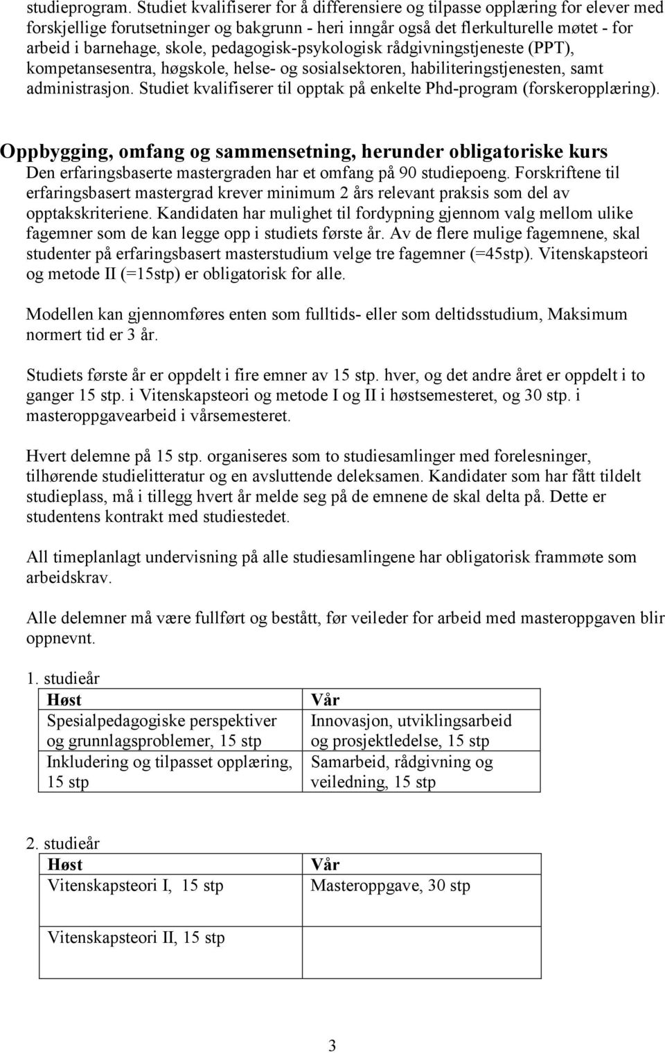 pedagogisk-psykologisk rådgivningstjeneste (PPT), kompetansesentra, høgskole, helse- og sosialsektoren, habiliteringstjenesten, samt administrasjon.