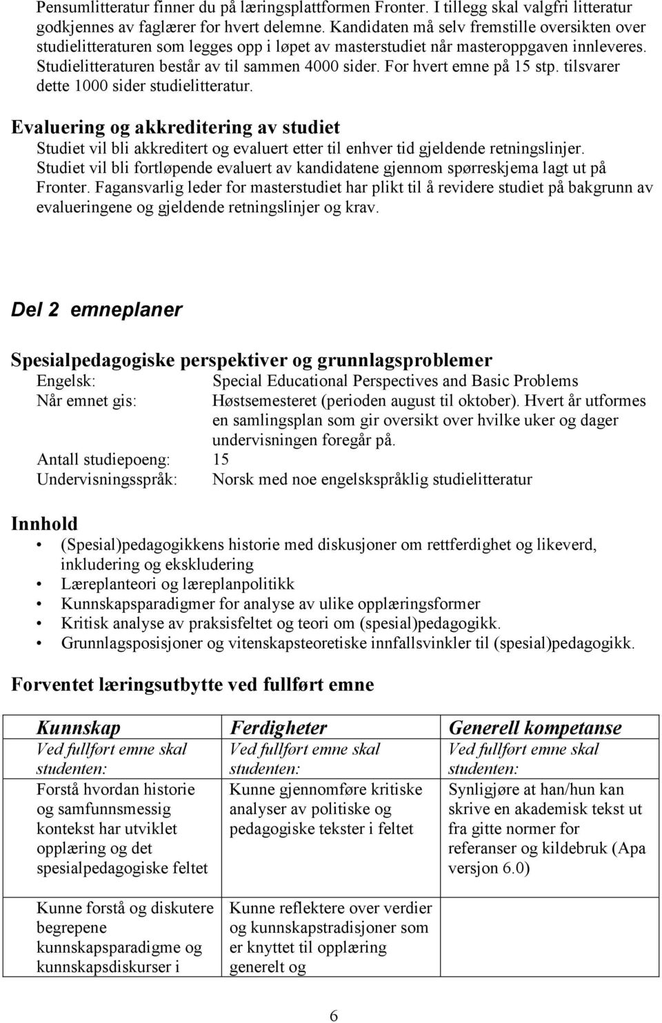 For hvert emne på 15 stp. tilsvarer dette 1000 sider studielitteratur. Evaluering og akkreditering av studiet Studiet vil bli akkreditert og evaluert etter til enhver tid gjeldende retningslinjer.