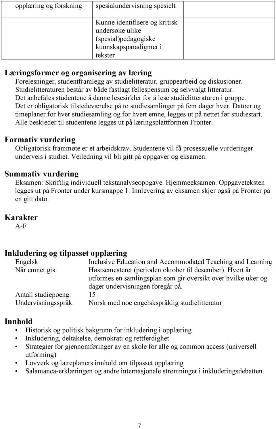 Det anbefales studentene å danne lesesirkler for å lese studielitteraturen i gruppe. Det er obligatorisk tilstedeværelse på to studiesamlinger på fem dager hver.