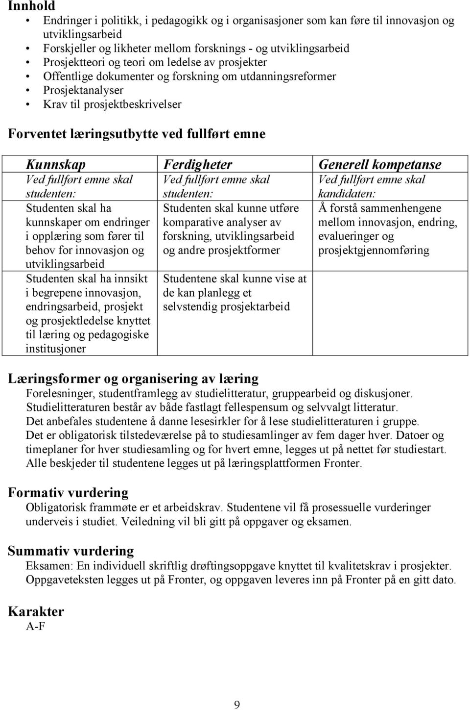 kunnskaper om endringer i opplæring som fører til behov for innovasjon og utviklingsarbeid Studenten skal ha innsikt i begrepene innovasjon, endringsarbeid, prosjekt og prosjektledelse knyttet til