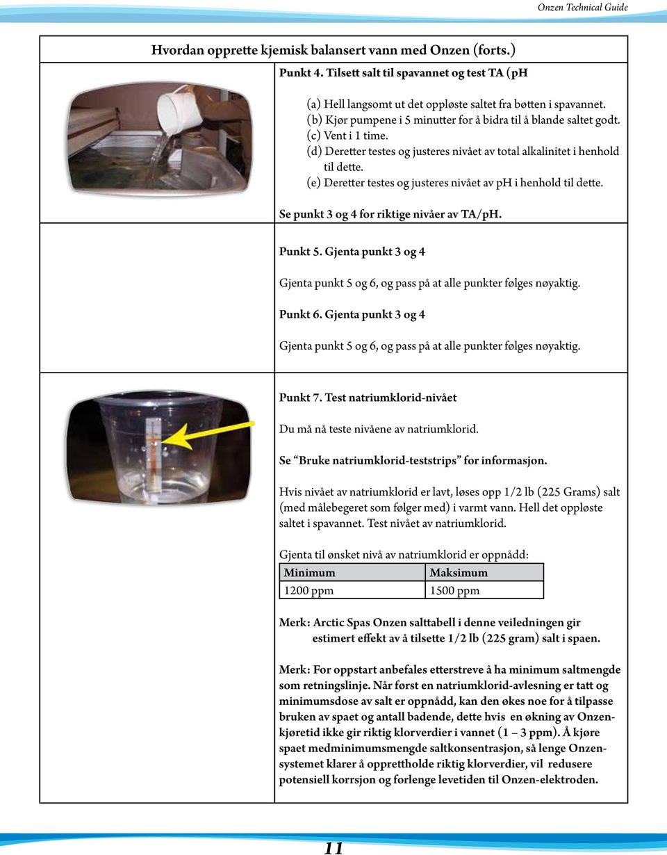 (e) Deretter testes og justeres nivået av ph i henhold til dette. Se punkt 3 og 4 for riktige nivåer av TA/pH. Punkt 5.