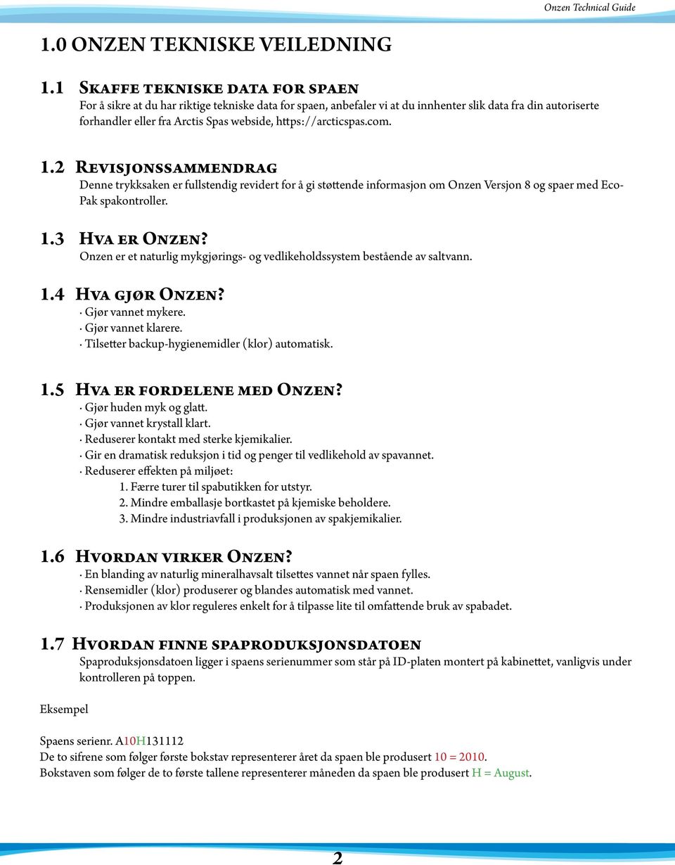 https://arcticspas.com. 1.2 Revisjonssammendrag Denne trykksaken er fullstendig revidert for å gi støttende informasjon om Onzen Versjon 8 og spaer med Eco- Pak spakontroller. 1.3 Hva er Onzen?