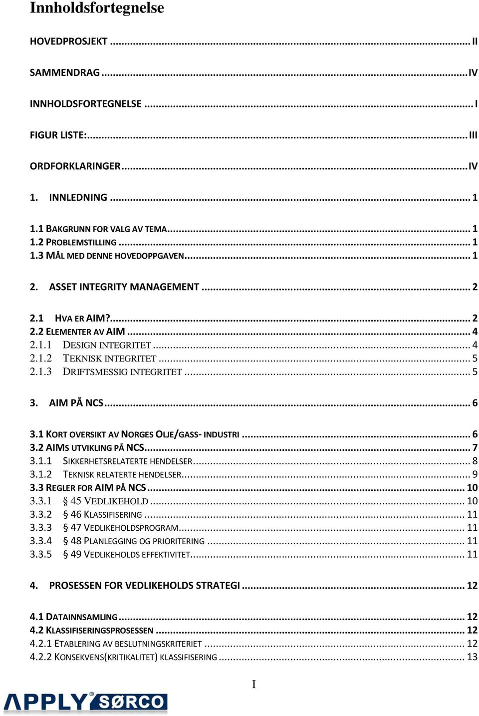 .. 5 3. AIM PÅ NCS... 6 3.1 KORT OVERSIKT AV NORGES OLJE/GASS- INDUSTRI... 6 3.2 AIMS UTVIKLING PÅ NCS... 7 3.1.1 SIKKERHETSRELATERTE HENDELSER... 8 3.1.2 TEKNISK RELATERTE HENDELSER... 9 3.