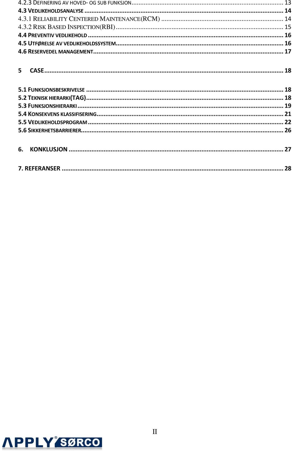 1 FUNKSJONSBESKRIVELSE... 18 5.2 TEKNISK HIERARKI(TAG)... 18 5.3 FUNKSJONSHIERARKI... 19 5.4 KONSEKVENS KLASSIFISERING... 21 5.