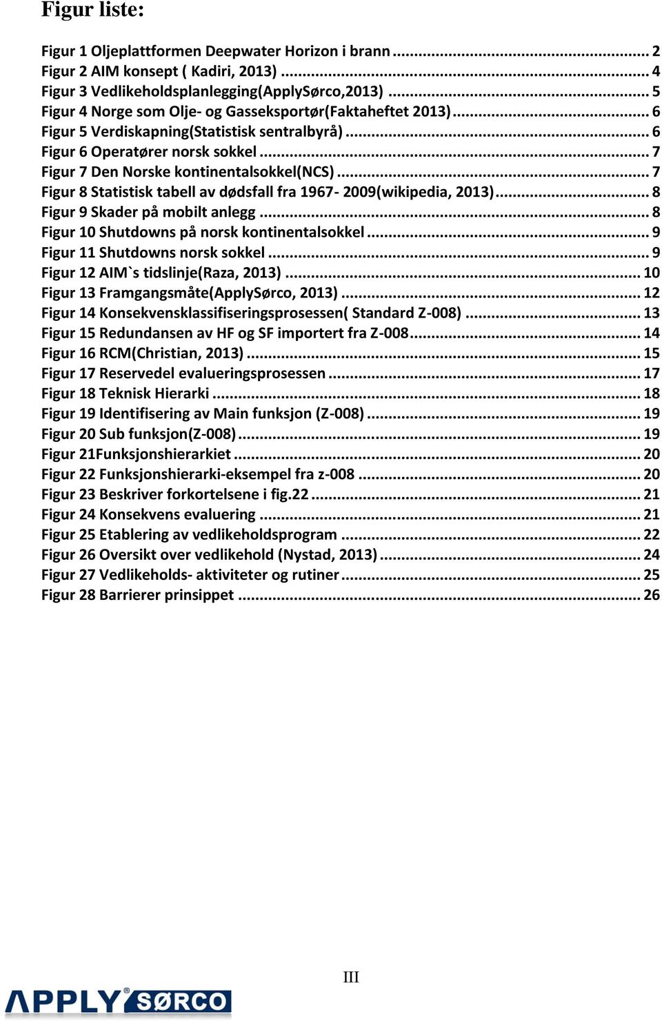 .. 7 Figur 8 Statistisk tabell av dødsfall fra 1967-2009(wikipedia, 2013)... 8 Figur 9 Skader på mobilt anlegg... 8 Figur 10 Shutdowns på norsk kontinentalsokkel... 9 Figur 11 Shutdowns norsk sokkel.