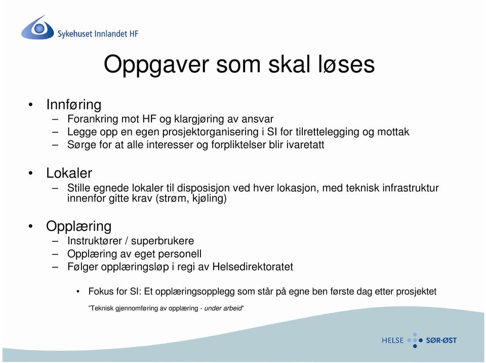 infrastruktur innenfor gitte krav (strøm, kjøling) Opplæring Instruktører / superbrukere Opplæring av eget personell Følger opplæringsløp i regi